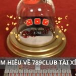 789club Tài Xỉu – Hướng Dẫn Chơi Và Nhận Khuyến Mãi Khủng