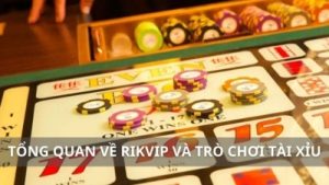 Tài Xỉu Rikvip – Hướng Dẫn Cách Chơi Chi Tiết Cho Newbie